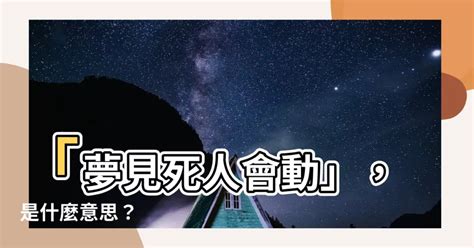 夢見死人會動|夢見死人會動，夢到死人會動是什麽意思？